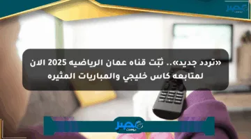 «تردد جديد».. ثبّت قناة عمان الرياضية 2025 الآن لمتابعة كأس خليجي والمباريات المثيرة